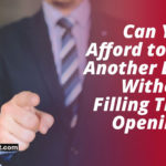 Can You Afford to go Another Day Without Filling That Opening?