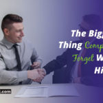 The Biggest Thing Companies Forget When Hiring 
