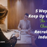 5 Ways To Keep Up With The Ever-Changing Recruiting Industry