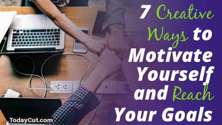 Creative Ways to Motivate Yourself and Reach Your Goals