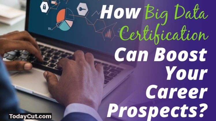 How Big Data Certification Can Boost Your Career Prospects