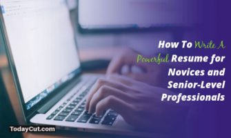 How To Write A Powerful Resume for Novices and Senior-Level Professionals