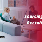 Sourcing Vs Recruiting – Interchangeable or Different?